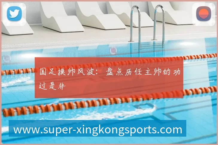 国足换帅风波：盘点历任主帅的功过是非